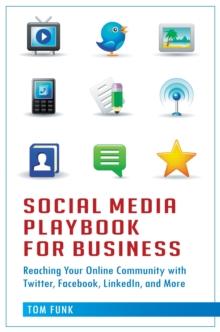 Social Media Playbook for Business : Reaching Your Online Community with Twitter, Facebook, LinkedIn, and More