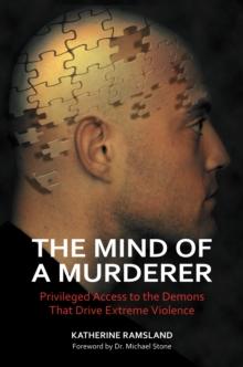 The Mind of a Murderer : Privileged Access to the Demons That Drive Extreme Violence