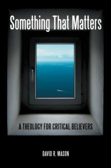 Something That Matters : A Theology for Critical Believers