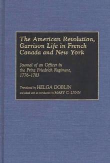 The American Revolution, Garrison Life in French Canada and New York : Journal of an Officer in the Prinz Friedrich Regiment, 1776-1783