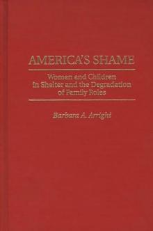 America's Shame : Women and Children in Shelter and the Degradation of Family Roles