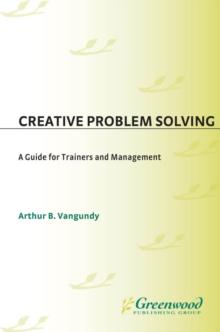 Creative Problem Solving : A Guide for Trainers and Management