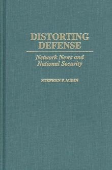 Distorting Defense : Network News and National Security