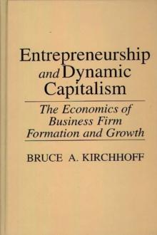 Entrepreneurship and Dynamic Capitalism : The Economics of Business Firm Formation and Growth