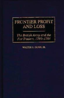 Frontier Profit and Loss : The British Army and the Fur Traders, 1760-1764