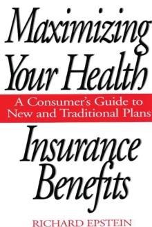 Maximizing Your Health Insurance Benefits : A Consumer's Guide to New and Traditional Plans