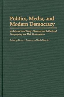 Politics, Media, and Modern Democracy : An International Study of Innovations in Electoral Campaigning and Their Consequences