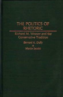 The Politics of Rhetoric : Richard M. Weaver and the Conservative Tradition