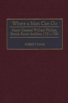 Where a Man Can Go : Major General William Phillips, British Royal Artillery, 1731-1781