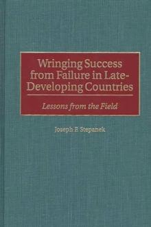 Wringing Success from Failure in Late-Developing Countries : Lessons From the Field