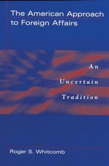 The American Approach to Foreign Affairs : An Uncertain Tradition