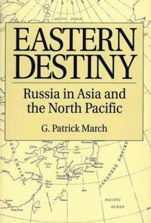 Eastern Destiny : Russia in Asia and the North Pacific