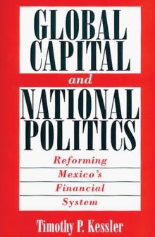 Global Capital and National Politics : Reforming Mexico's Financial System