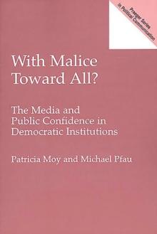 With Malice Toward All? : The Media and Public Confidence in Democratic Institutions