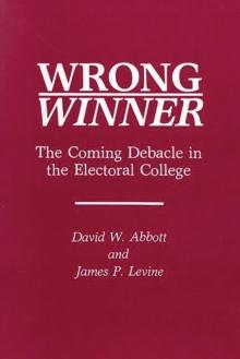 Wrong Winner : The Coming Debacle in the Electoral College