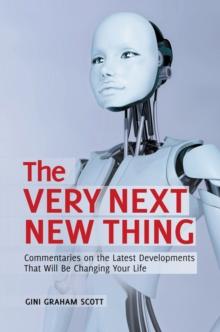 The Very Next New Thing : Commentaries on the Latest Developments That Will Be Changing Your Life