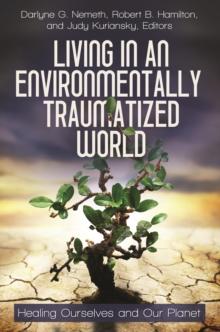 Living in an Environmentally Traumatized World : Healing Ourselves and Our Planet