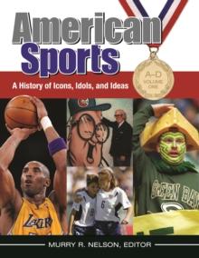 American Sports : A History of Icons, Idols, and Ideas [4 volumes]