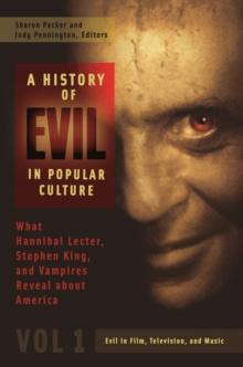 A History of Evil in Popular Culture : What Hannibal Lecter, Stephen King, and Vampires Reveal about America [2 volumes]