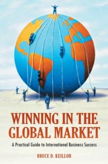 Winning in the Global Market : A Practical Guide to International Business Success