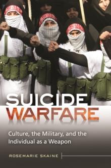 Suicide Warfare : Culture, the Military, and the Individual as a Weapon