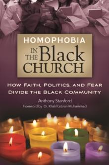 Homophobia in the Black Church : How Faith, Politics, and Fear Divide the Black Community