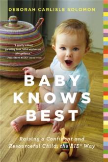 Baby Knows Best : Raising a Confident and Resourceful Child, the RIE Way