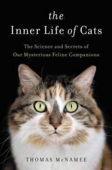 The Inner Life of Cats : The Science and Secrets of Our Mysterious Feline Companions