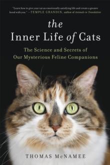 The Inner Life of Cats : The Science and Secrets of Our Mysterious Feline Companions