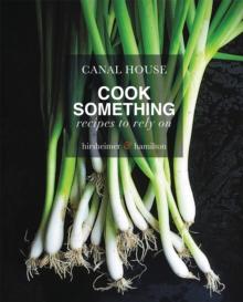 Canal House: Cook Something : Recipes to Rely On