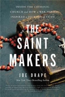 The Saint Makers : Inside the Catholic Church and How a War Hero Inspired a Journey of Faith