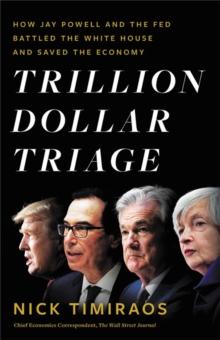 Trillion Dollar Triage : How Jay Powell and the Fed Battled a President and a Pandemic---and Prevented Economic Disaster