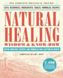 Natural Healing Wisdom & Know How : Useful Practices, Recipes, and Formulas for a Lifetime of Health