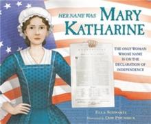 Her Name Was Mary Katharine : The Only Woman Whose Name Is on the Declaration of Independence