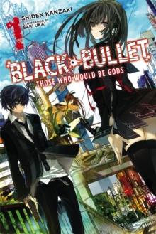 Black Bullet, Vol. 1 (light novel) : Those Who Would Be Gods