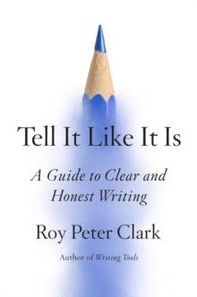 Tell It Like It Is : A Guide to Clear and Honest Writing