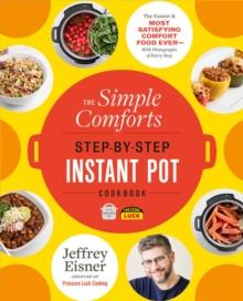 The Simple Comforts Step-by-Step Instant Pot Cookbook : The Easiest and Most Satisfying Comfort Food Ever - With Photographs of Every Step