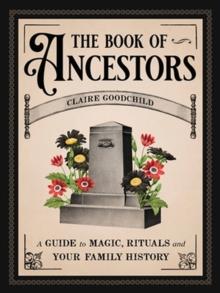 The Book of Ancestors : A Guide to Magic, Rituals, and Your Family History