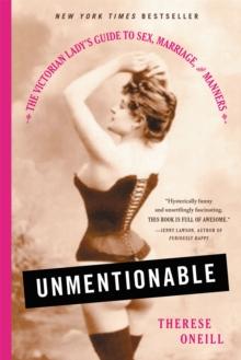 Unmentionable : The Victorian Lady's Guide to Sex, Marriage, and Manners