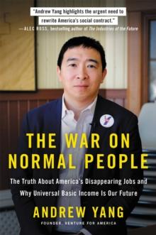 The War on Normal People : The Truth About America's Disappearing Jobs and Why Universal Basic Income Is Our Future