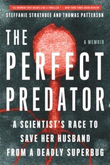 The Perfect Predator : A Scientist's Race to Save Her Husband from a Deadly Superbug: A Memoir