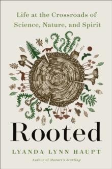 Rooted : Life at the Crossroads of Science, Nature, and Spirit