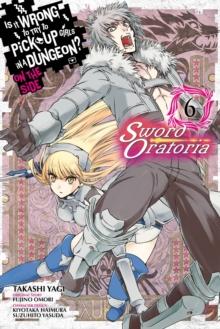 Is It Wrong to Try to Pick Up Girls in a Dungeon? Sword Oratoria, Vol. 6