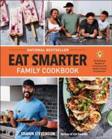 Eat Smarter Family Cookbook : 100 Delicious Recipes to Transform Your Health, Happiness, and Connection