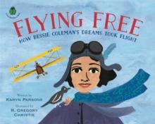 Flying Free : How Bessie Coleman's Dreams Took Flight