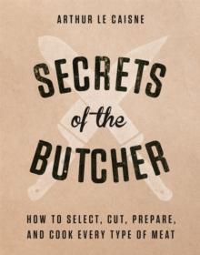 Secrets of the Butcher : How to Select, Cut, Prepare, and Cook Every Type of Meat