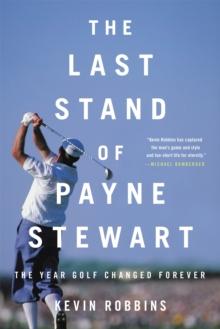 The Last Stand of Payne Stewart : The Year Golf Changed Forever