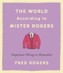 The World According to Mister Rogers (Reissue) : Important Things to Remember