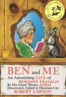 Ben And Me : An Astonishing Life of Benjamin Franklin by His Good Mouse Amos