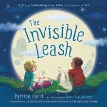 The Invisible Leash : A Story Celebrating Love After the Loss of a Pet